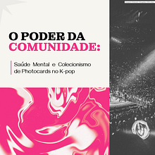 Meu projeto do curso | O poder da comunidade: Saúde Mental e Colecionismo de Photocards no K-pop. Communication, Graphic Design, Marketing, Design Management, and Presentation Design project by lyllyam95 - 11.14.2024