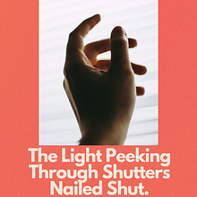 The Light Peeking Through Shutters Nailed Shut. Narrative, Stor, telling, Writing, Non-Fiction Writing, and Creative Writing project by atanakova - 12.17.2024