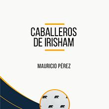 CABALLEROS DE IRISHAM. Un proyecto de Creatividad, Escritura, Narrativa, Escritura de ficción y Escritura creativa de Mauricio Pérez Figueroa - 04.04.2025