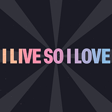 I LIVE SO I LOVE. Animation, Motion Graphics, T, pograph, Kinetic T, pograph, and Animated Illustration project by Leticia Brazil - 04.26.2025