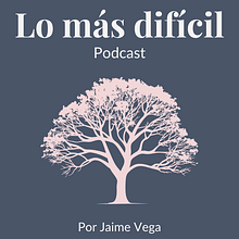Lo más difícil podcast. Podcasting project by Jaime Vega - 06.20.2025