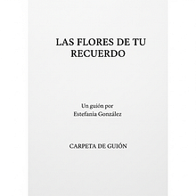 Carpeta de Guión — Las Flores de tu Recuerdo. Film, Video, TV, Writing, Script, Filmmaking, Narrative, TV, Fiction Writing, and Creative Writing project by Estefanía González Lagrotta - 07.29.2025