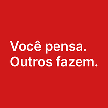 Você pensa. Outros fazem.. Advertising, Copywriting, Storytelling, and Communication project by Maycow Marques Rosindo - 04.02.2026