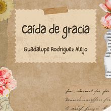 Caída de gracia. Un proyecto de Escritura, Creatividad, Storytelling, Narrativa, Escritura de ficción y Escritura creativa de Guadalupe Rodriguez Alejo - 18.08.2026