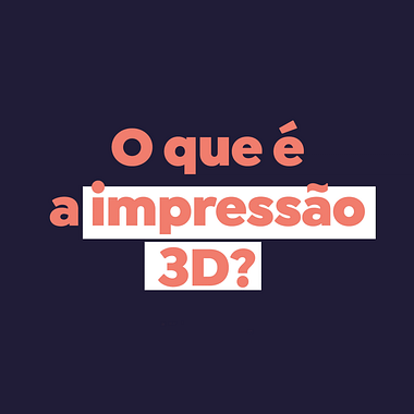O que é impressão 3D?