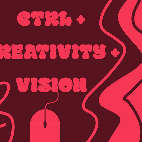 CTRL + CREATIVITY + VISION