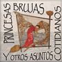 Princesas, brujas y otros asuntos cotidianos Ein Projekt aus dem Bereich Bildende Künste und Kunstleitung von asanmailustra - 08.03.2017