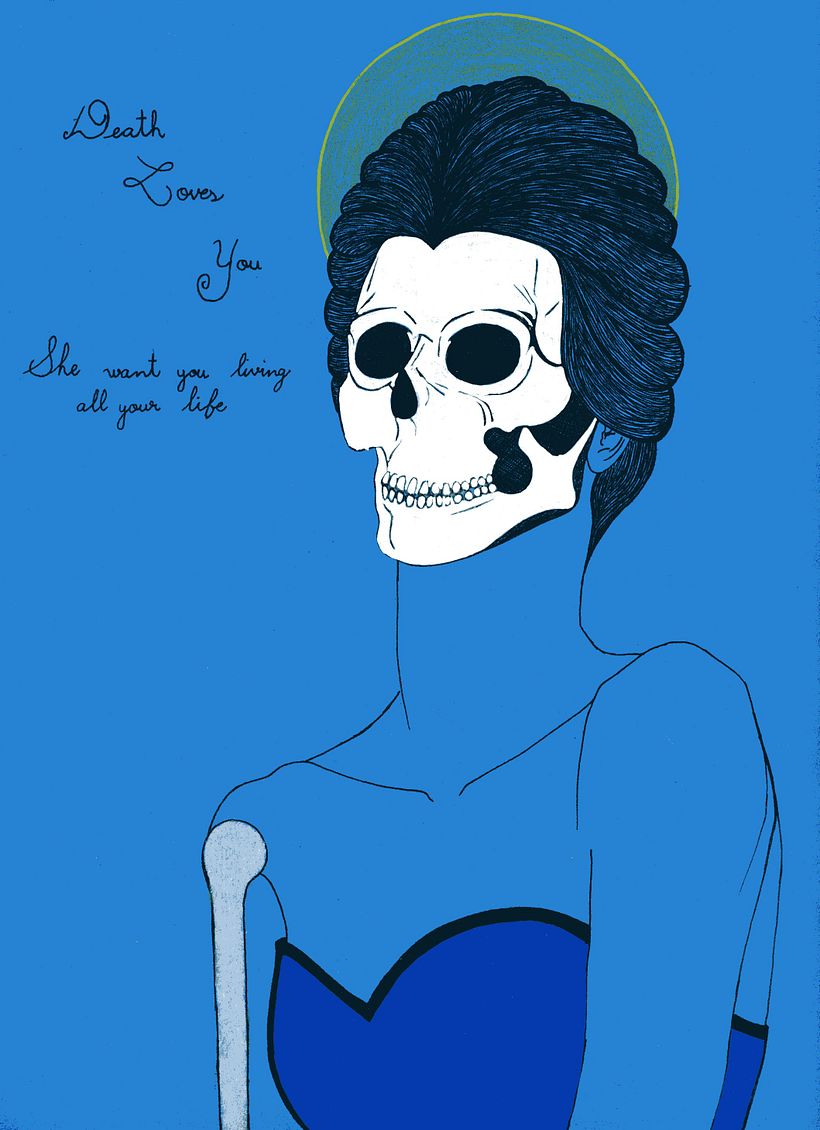 Death loves you. She want you living all your life.