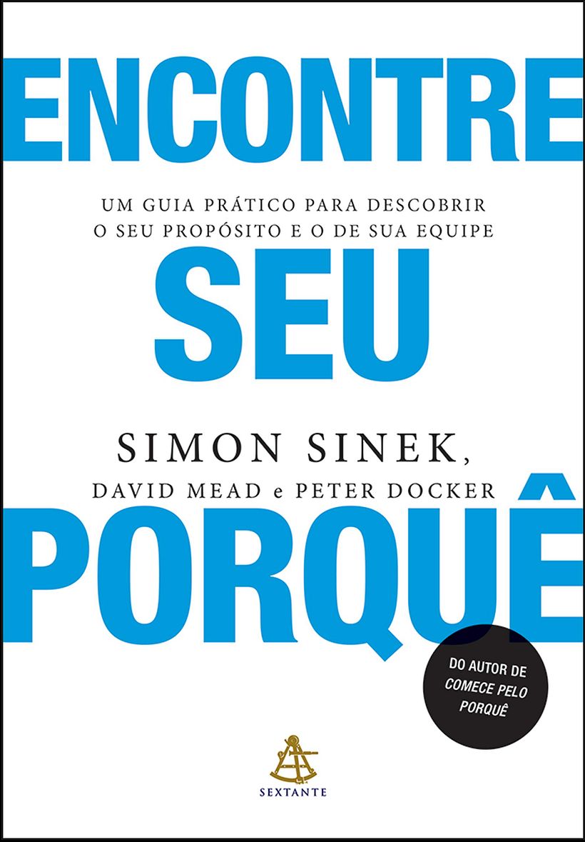Encontre seu porquê: um guia prático para descobrir o seu propósito e o de sua equipe, de Simon Sinek, David Mead e Peter Doc