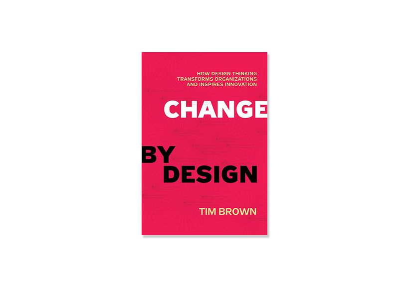 T. Brown, (2009), 'Change by Design: How Design Thinking Transforms Organizations and Inspires Innovation', HarperBusiness