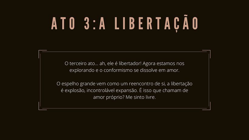The third act...liberating! Conformism dissolves into love, and the big mirror, to show self love is possible.