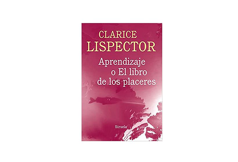 Lispector, C., (2018). ‘Aprendizaje o El libro de los placeres', Siruela.