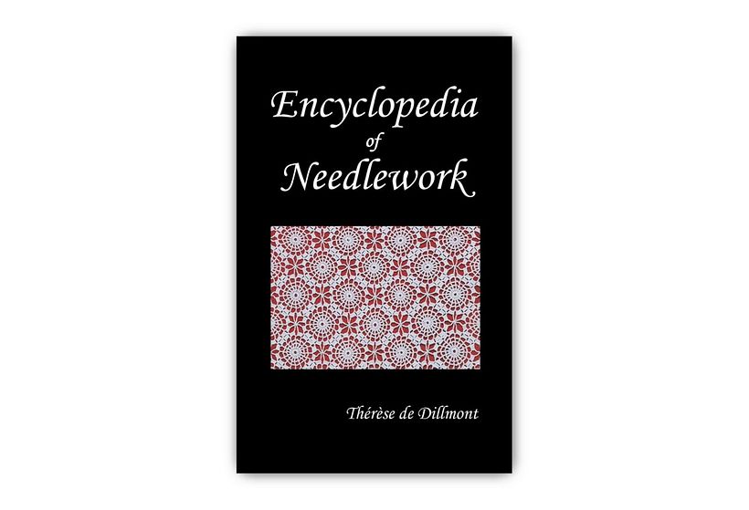 Encyclopedia of Needlework, de Therese de Dillmont, Benediction Classics.
