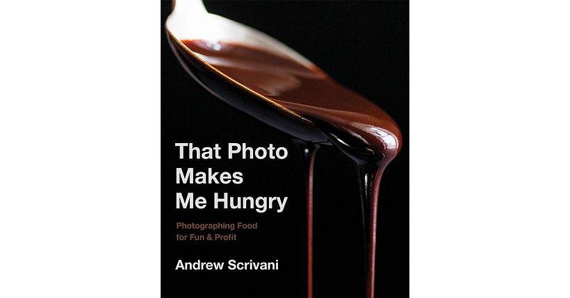 That Photo Makes Me Hungry by Andrew Scrivani food photography books
