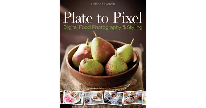 Plate to Pixel: Digital Food Photography & Styling by Helene Dujardin food photography books