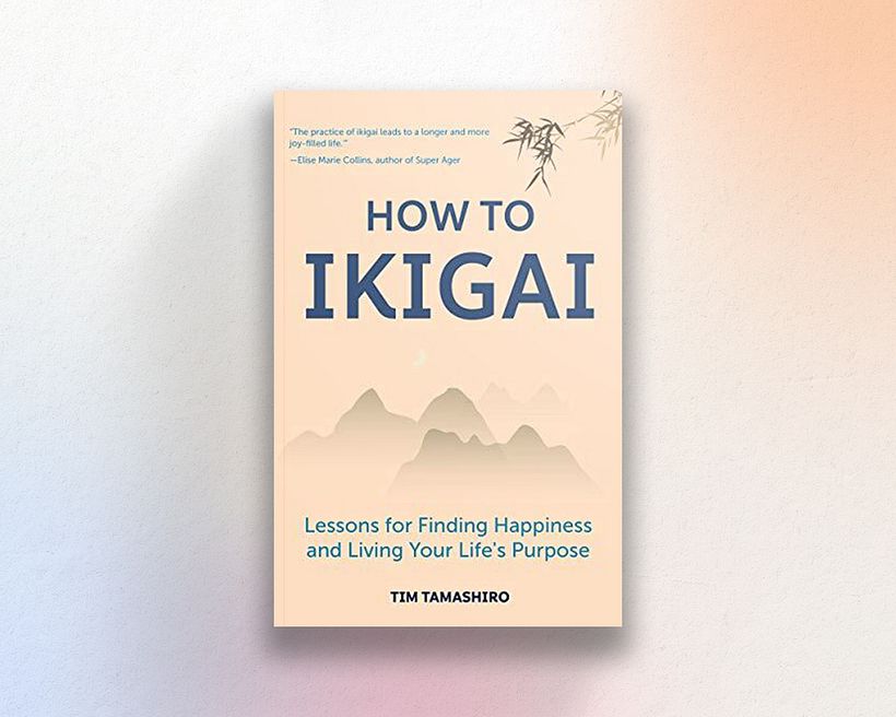 How to Ikigai: Lessons for Finding Happiness and Living Your Life's Purpose, by Tim Tamashiro