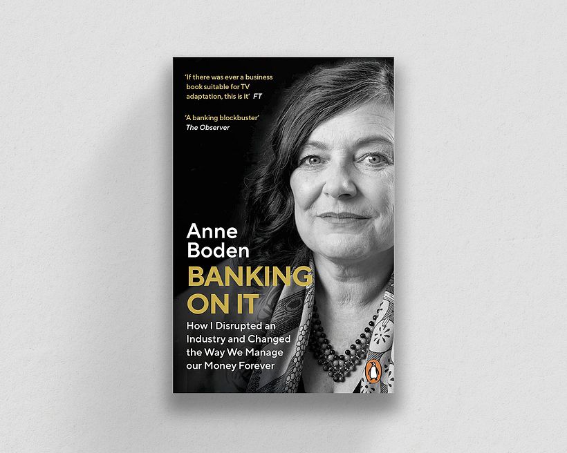 Banking On It: How I Disrupted an Industry and Changed the Way We Manage our Money Forever, by Anne Boden