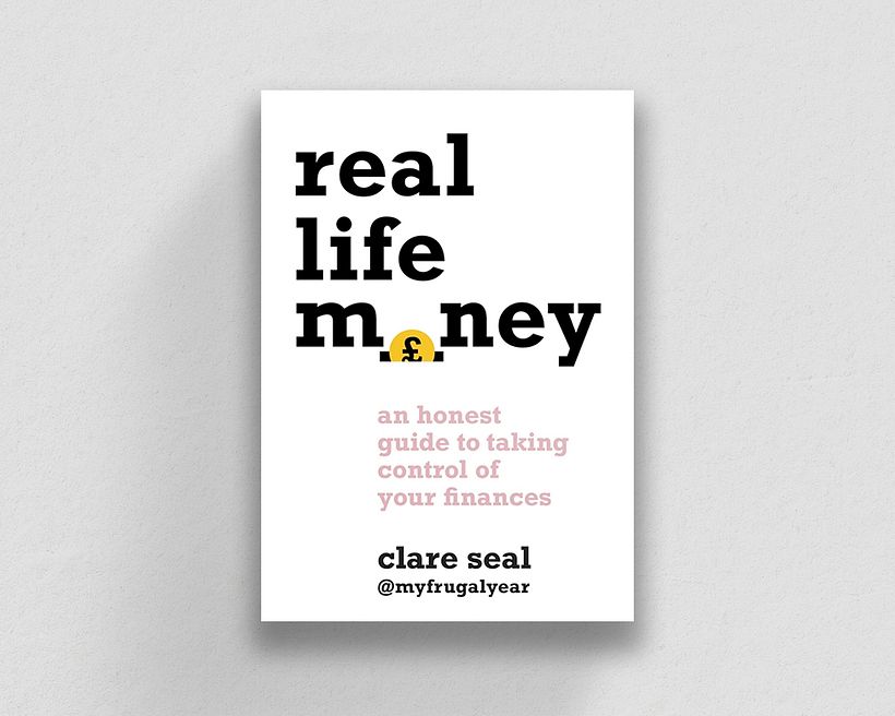 Real Life Money: An Honest Guide to Taking Control of Your Finances, by Clare Seal
