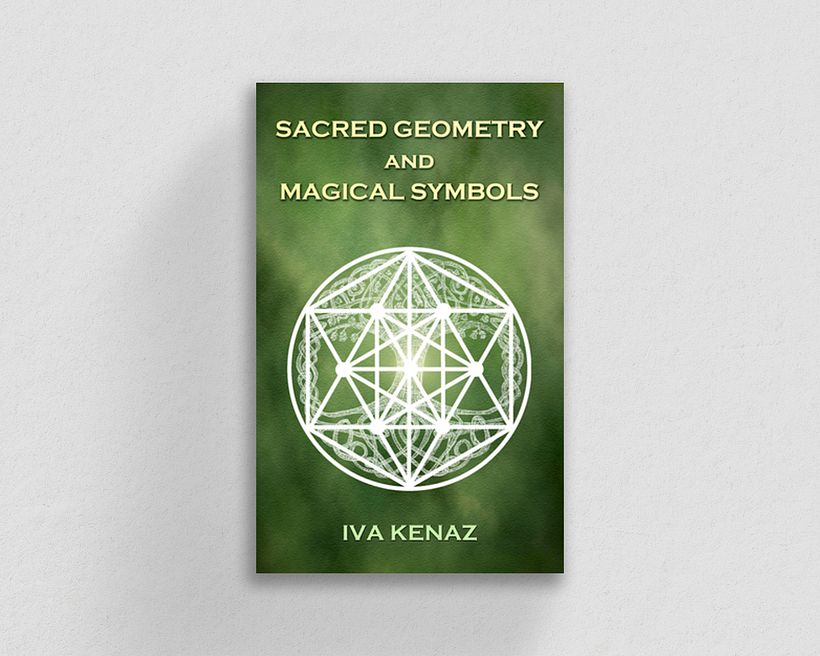Sacred Geometry and Magical Symbols, by Iva Kenaz.