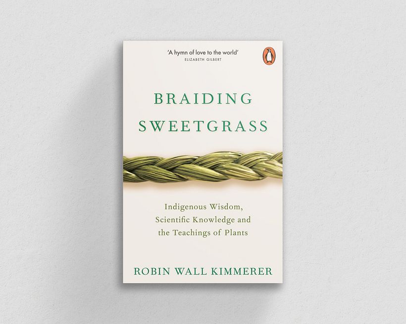 "Braiding Sweetgrass: Indigenous Wisdom, Scientific Knowledge and the Teachings of Plants", by Robin Wall Kimmerer