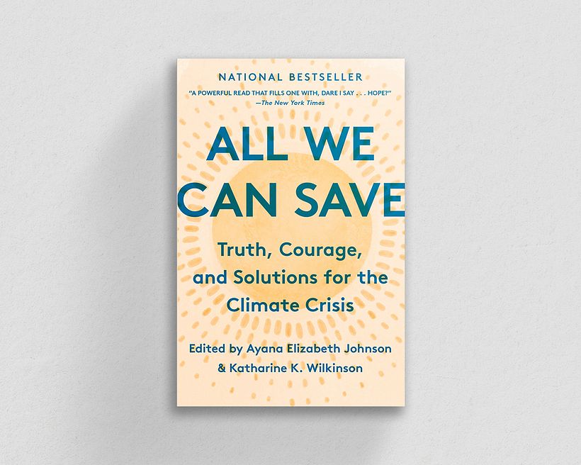 "All We Can Save", edited by Ayana Elizabeth Johnson and Katharine Wilkinson.