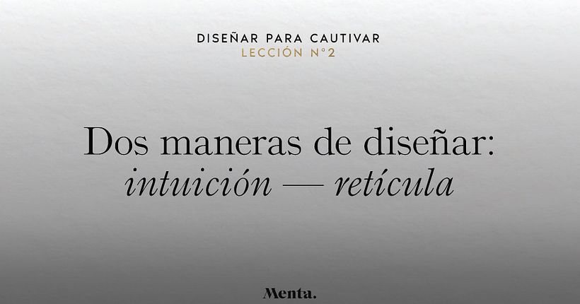 Dos maneras de diseñar: intuición — retícula, por Menta Branding.