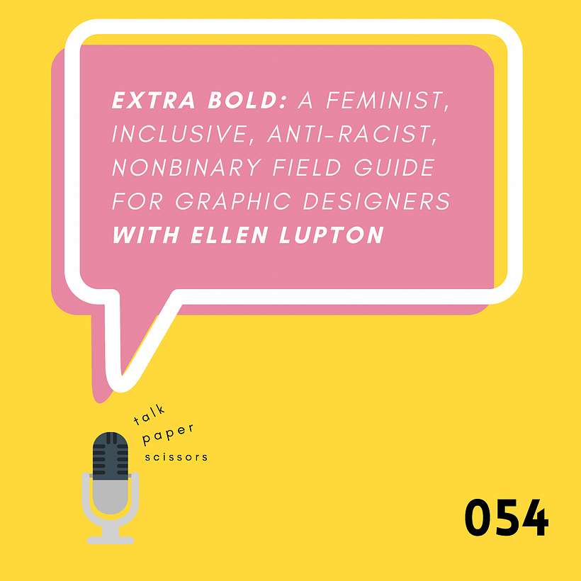 054: Extra Bold: A Feminist, Inclusive, Anti-Racist, Nonbinary Field Guide for Graphic Designers with Ellen Lupton 1