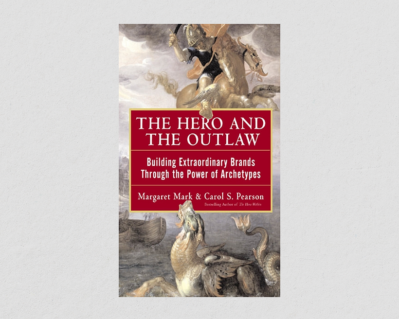 "The Hero and the Outlaw: Building Extraordinary Brands through the Power of Archetypes", by Margaret Mark and Carol Pearson.