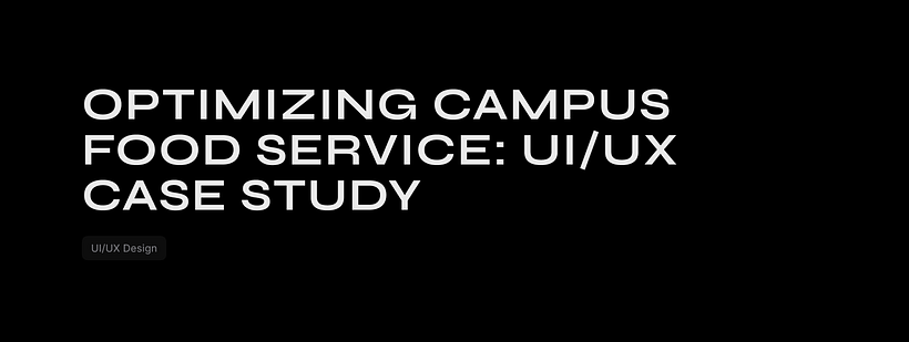 Optimizing Campus Food Service: UI/UX Case Study 1