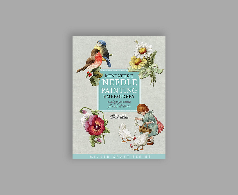 "Miniature Needle Painting Embroidery: Vintage Portraits, Florals & Birds", Trish Burr