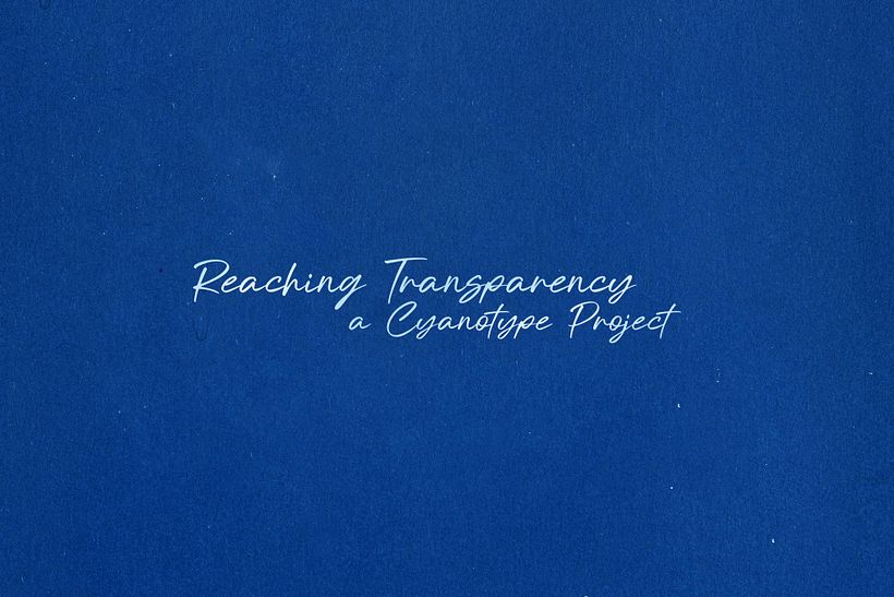 Reaching Transparency, a Cyanotype Project 1