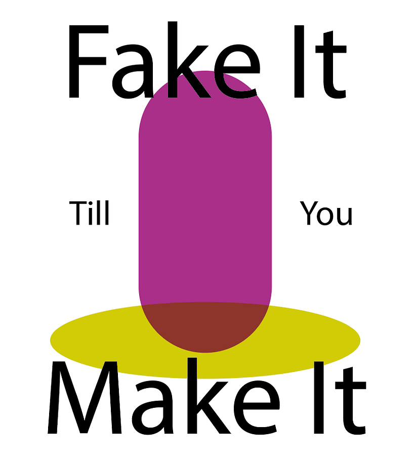 Fake it till you make it. 1